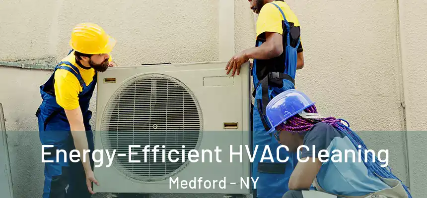  Energy-Efficient HVAC Cleaning Medford - NY