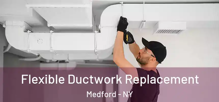  Flexible Ductwork Replacement Medford - NY
