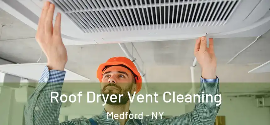 Roof Dryer Vent Cleaning Medford - NY