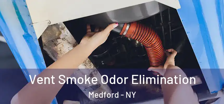 Vent Smoke Odor Elimination Medford - NY